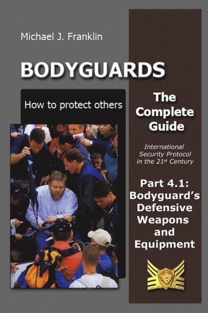 Michael J. Franklin - Bodyguards - How to Protect Others -  Part 4.1  Bodyguard's Defensive Weapons and Equipment, E-bok