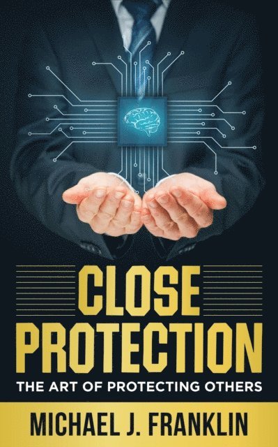 Michael J. Franklin - Close Protection - The Art of Protecting Others, E-bok