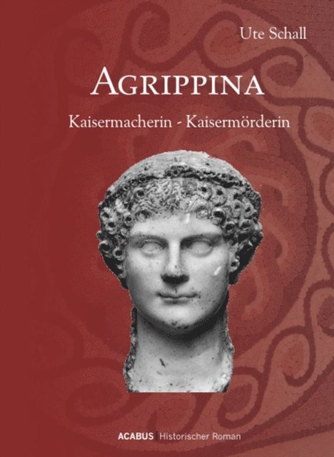 Ute Schall - Agrippina. Kaisermacherin - Kaisermörderin, E-bok