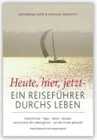 Katharina Thor, Nicolas Prizzotti - Heute, hier, jetzt - Ein Reiseführer durchs Leben, Inbunden. Tillgänglighet: Lägg i varukorg