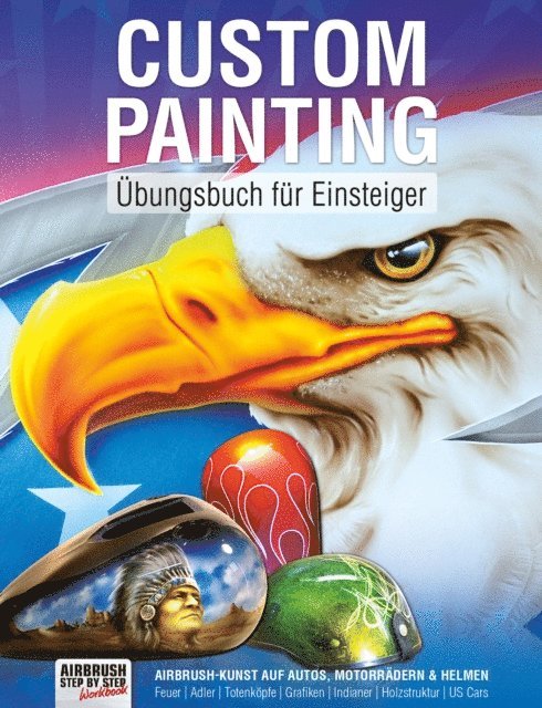 Holger Schmidt, Piotr Parczewski, Dennis Mathewson, Bas Maatjes, Mario Lindner, Wolfgang Leidlmayer, Iran Caro, Tatjana Bosl, Andras Bathory, Roger Hassler, Roger Hassler - Custom Painting Übungsbuch für Einsteiger, E-bok