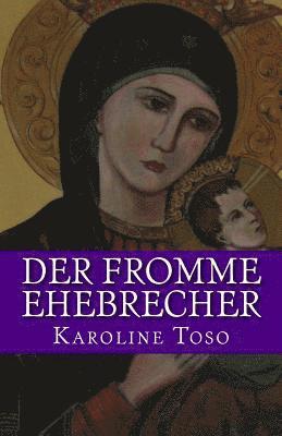 Karoline Toso - Der fromme Ehebrecher: Roman, Häftad
