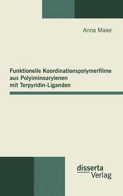 Anna Maier - Funktionelle Koordinationspolymerfilme aus Polyiminoarylenen mit Terpyridin-Liganden, Inbunden