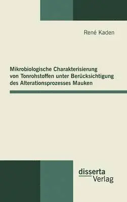 René Kaden - Mikrobiologische Charakterisierung von Tonrohstoffen unter Berücksichtigung des Alterationsprozesses Mauken, Inbunden. Tillgänglighet: Lägg i varukorg