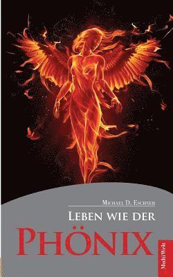 Michael D. Eschner - Leben wie der Phönix: Der Weg zur Unsterblichkeit, Häftad