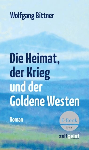 Wolfgang Bittner - Die Heimat, der Krieg und der Goldene Westen, E-bok
