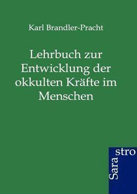 Karl Brandler-Pracht - Lehrbuch zur Entwicklung der okkulten Kräfte im Menschen, Häftad