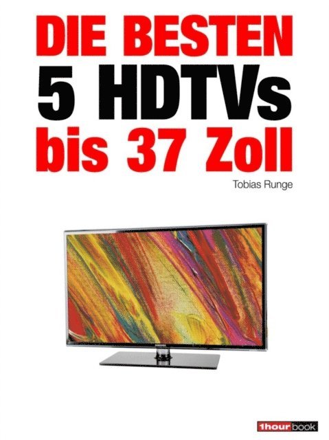 Herbert Bisges, Tobias Runge - Die besten 5 HDTVs bis 37 Zoll, E-bok