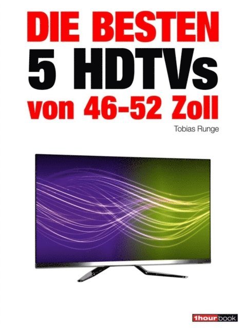 Herbert Bisges, Tobias Runge - Die besten 5 HDTVs von 46 bis 52 Zoll, E-bok