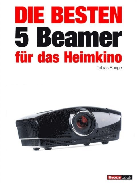 Timo Wolters, Tobias Runge - Die besten 5 Beamer für das Heimkino, E-bok