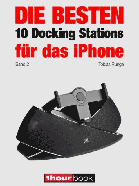Dirk Weyel, Michael Voigt, Christian Rechenbach, Roman Maier, Thomas Johannsen, Tobias Runge - Die besten 10 Docking Stations für das iPhone (Band 2), E-bok