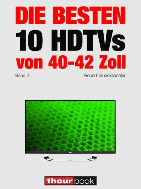 Herbert Bisges, Robert Glueckshoefer - Die besten 10 HDTVs von 40 bis 42 Zoll (Band 2), E-bok