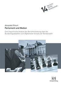 Alexander Plitsch - Parlament Und Medien: Eine Linguistische Analyse Der Berichterstattung Uber Die Bundestagsdebatten Zum Afghanistan-Einsatz Der Bundeswehr, Inbunden