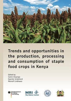 Calvin Onyango, Guenter Unbehend, Meinolf Lindhauer - Trends and opportunities in the production, processing and consumption of staple food crops in Kenya, Häftad