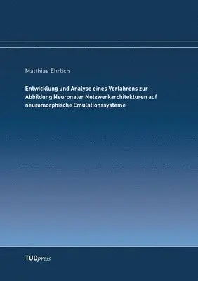 Matthias Ehrlich - Entwicklung und Analyse eines Verfahrens zur Abbildung Neuronaler Netzwerkarchitekturen auf neuromorphische Emulationssysteme, Häftad. Tillgänglighet: Lägg i varukorg