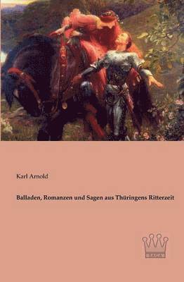 Karl Arnold - Balladen, Romanzen und Sagen aus Thüringens Ritterzeit, Häftad