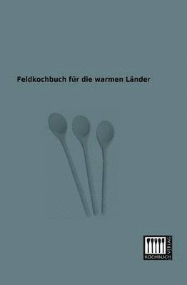 Anonymous - Feldkochbuch Fur Die Warmen Lander, Häftad