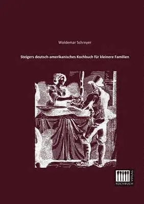 Woldemar Schreyer - Steigers Deutsch-Amerikanisches Kochbuch Fur Kleinere Familien, Häftad. Tillgänglighet: Lägg i varukorg