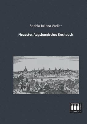 Sophia Juliana Weiler - Neuestes Augsburgisches Kochbuch, Häftad