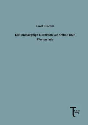 Ernst Buresch - Schmalsprige Eisenbahn Von Ocholt Nach Westerstede, Häftad