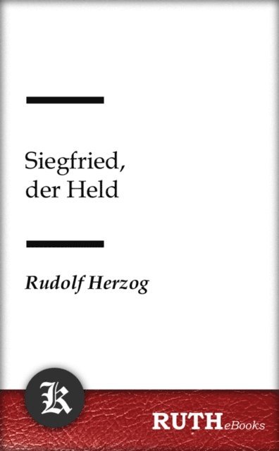 Rudolf Herzog - Siegfried, der Held, E-bok