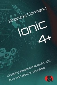 Ionic 4+: Creating awesome apps for iOS, Android, Desktop and Web