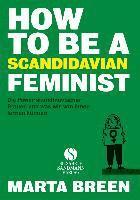 How To Be A Feminist - Die Power skandinavischer Frauen und was wir von ihnen lernen k�nnen