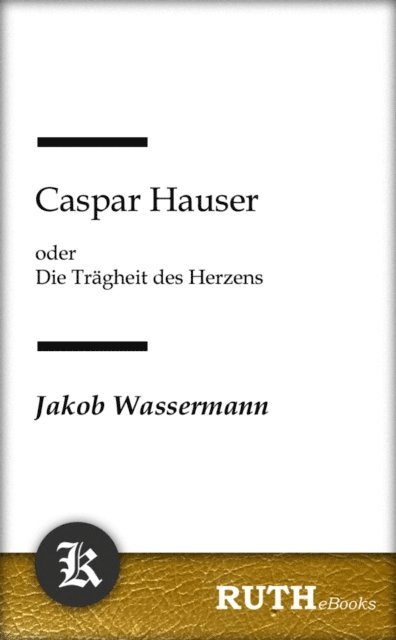 Jakob Wassermann - Caspar Hauser, E-bok