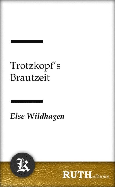 Else Wildhagen - Trotzkopf's Brautzeit, E-bok