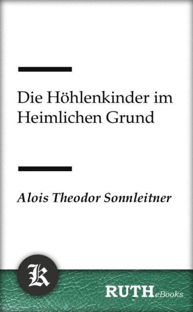 Alois Theodor Sonnleitner - Die Höhlenkinder im Heimlichen Grund, E-bok