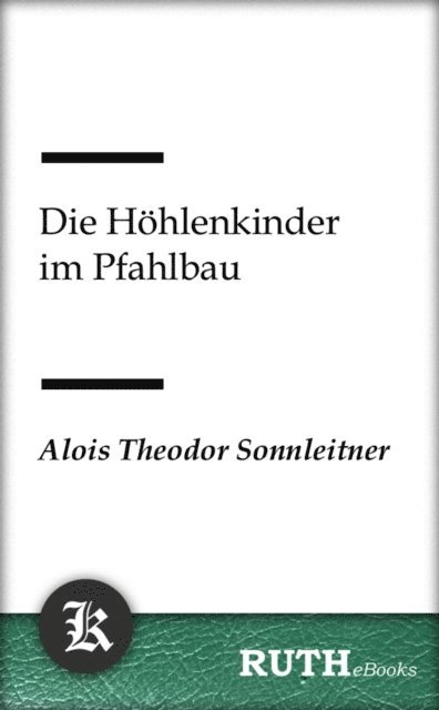 Alois Theodor Sonnleitner - Die Höhlenkinder im Pfahlbau, E-bok