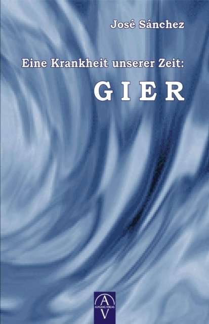 Jose Sanchez de Murillo - Eine Krankheit unserer Zeit: GIER, E-bok