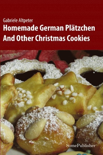 Gabriele Altpeter - Homemade German Platzchen: And Other Christmas Cookies, E-bok