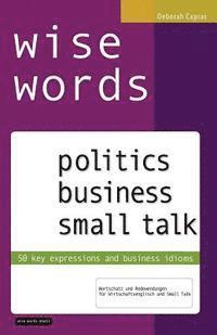Deborah Capras - wise words: politics business small talk: 50 key expressions and business idioms; Wortschatz und Redewendungen für Wirtschaftsenglisch und Small Talk, Häftad