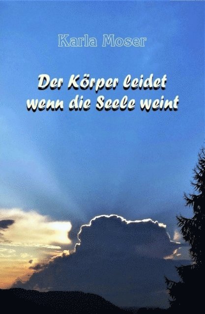 Karla Moser - Der Körper leidet wenn die Seele weint, E-bok