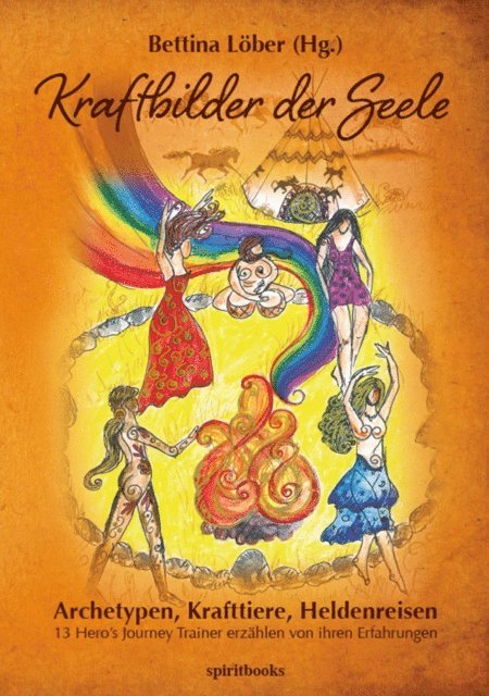Nathalie Frey, Mirja Vits, Walrtraud Schogler, Christine Rossmann, Corinne Roll, Sonja Nowak, Silke Lohnes, Diana Krahn, Marisa Konitzer, Silke Frisch-Branderup, Bernhard Zeller, Bettina Lober, Bettina Lober - Kraftbilder der Seele - Archetypen, Krafttiere, Heldenreisen, E-bok