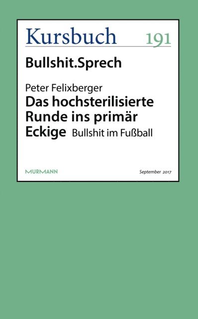 Peter Felixberger - Das hochsterilisierte Runde ins primär Eckige, E-bok