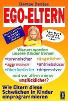 Dantse Dantse - EGO-ELTERN - Warum werden unsere Kinder immer tyrannischer, antriebsloser, unglücklicher? Wie Eltern diese und andere Schwächen in Kinder einprogrammi, Häftad
