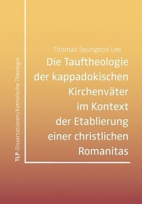 Thomas Seungeon Lee - Tauftheologie der kappadokischen Kirchenväter im Kontext der Etablierung einer christlichen Romanitas, Häftad
