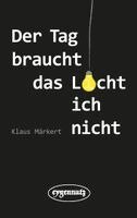 Klaus Märkert - Der Tag braucht das Licht, ich nicht, Häftad