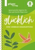 Gl�cklich - Ignatianische Impulse f�r eine spirituelle Pilgerreise