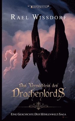 Rael Wissdorf - Das Vermächtnis des Drachenlords: Eine Geschichte der Höhlenwelt-Saga, Häftad