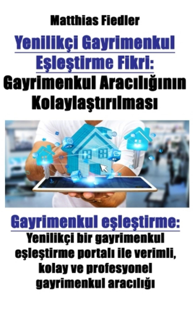 Matthias Fiedler - Yenilikçi Gayrimenkul Eşleştirme Fikri: Gayrimenkul Aracılığının Kolaylaştırılması: Gayrimenkul eşleştirme, E-bok