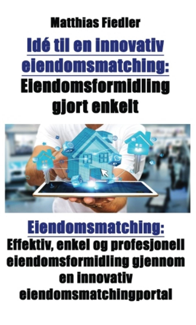 Matthias Fiedler - Idé til en innovativ eiendomsmatching: Eiendomsformidling gjort enkelt: Eiendomsmatching, E-bok