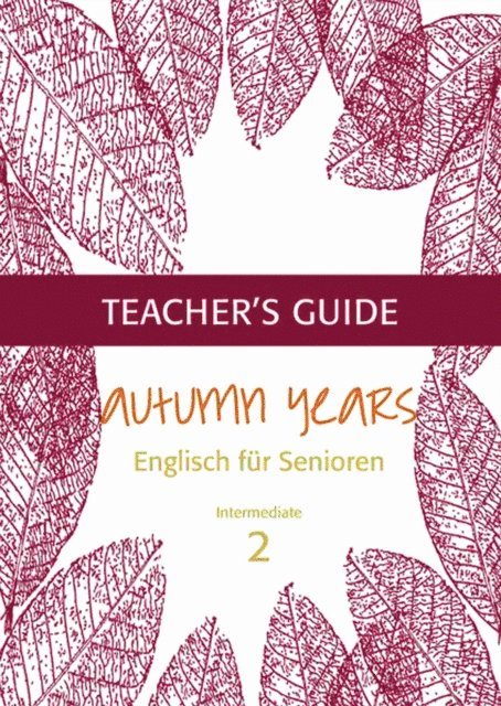 Karin Schweizer, Beate Baylie - Autumn Years - Englisch fur Senioren 2 - Intermediate Learners - Teacher's Guide, E-bok