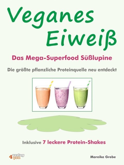 Mareike Grebe - Veganes Eiweiß - Das Mega-Superfood Süßlupine - die größte pflanzliche Proteinquelle neu entdeckt., E-bok