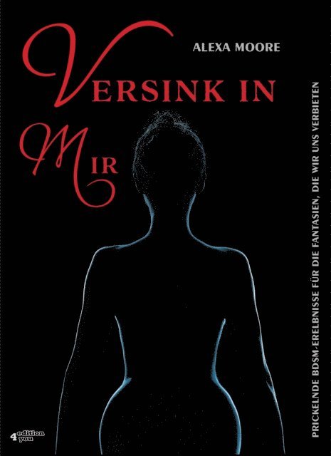 Alexa Moore - Versink in mir - Prickelnde BDSM-Erlebnisse für die Fantasien, die wir uns verbieten, E-bok