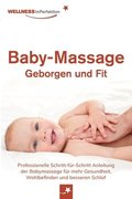 Baby-Massage - Geborgen und Fit: Professionelle Schritt-fr-Schritt Anleitung der Babymassage fr mehr Gesundheit, Wohlbefinden und besseren Schlaf