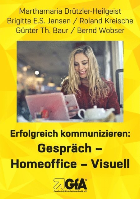 Bernd Wobser, Gunter Th. Baur, Roland Kreische, Brigitte E.S. Jansen, Marthamaria Drutzler-Heilgeist - Erfolgreich kommunizieren: Gespräch– Homeoﬃce - Visuell, E-bok