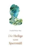 Friedel Weise-Ney - Die Heilige vom Sperrmüll, Inbunden. Tillgänglighet: Lägg i varukorg